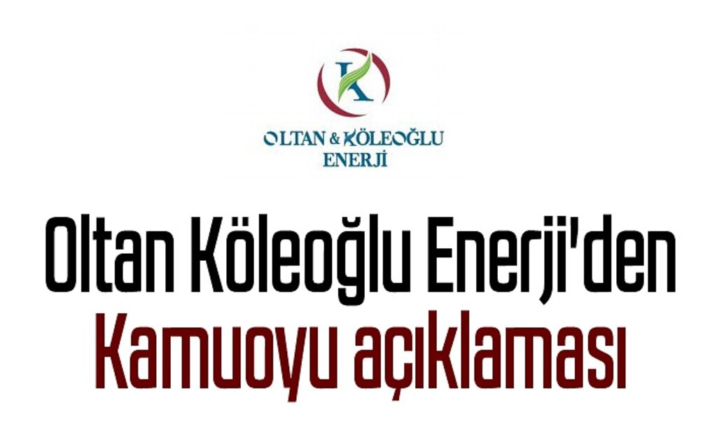 Oltan Köleoğlu Enerji'den kamuoyu açıklaması..