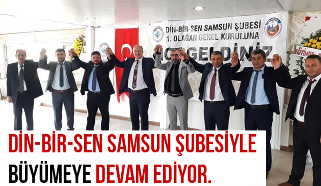 DİN-BİR-SEN SAMSUN ŞUBESİYLE BÜYÜMEYE DEVAM EDİYOR.