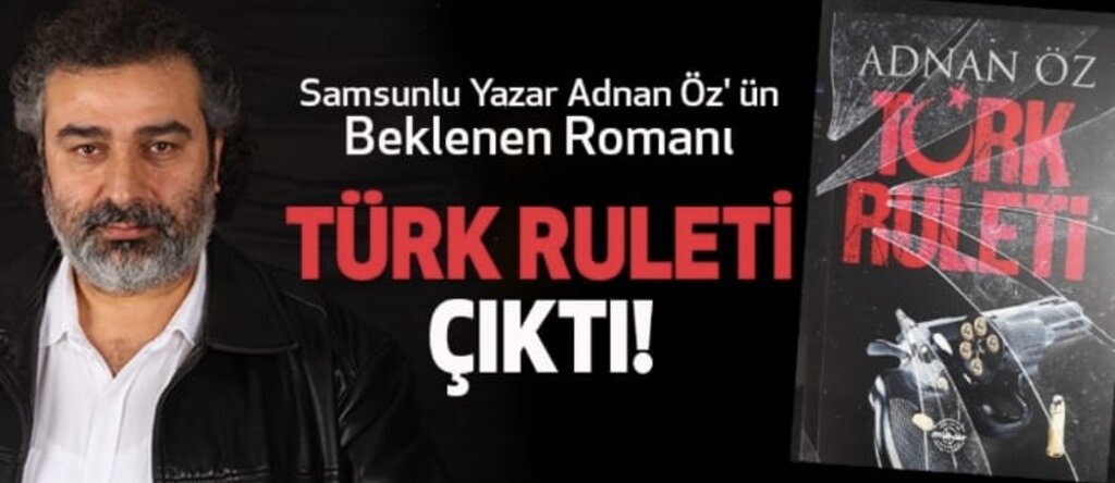 Samsunlu Yazar Adnan Öz' ün beklenen Romanı Türk Ruleti Çıktı!