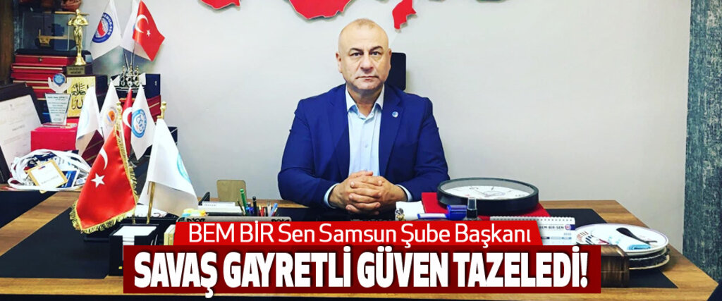 BEM BİR Sen Samsun Şube Başkanı Savaş Gayretli Güven Tazeledi