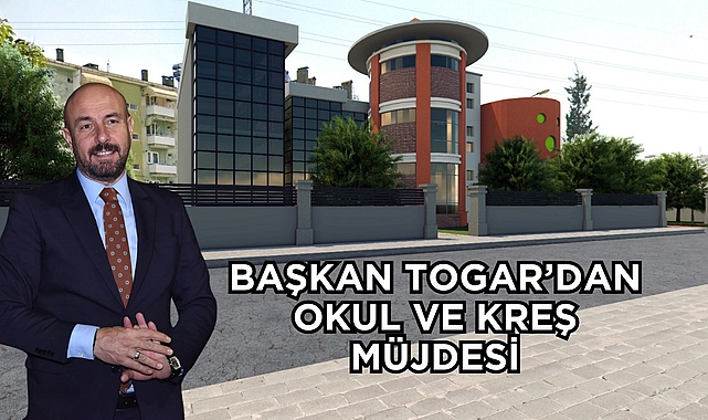 Başkan Togar'dan okul ve kreş müjdesi