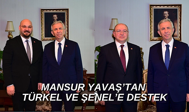 Mansur Yavaş'tan Türkel ve Şenel'e destek