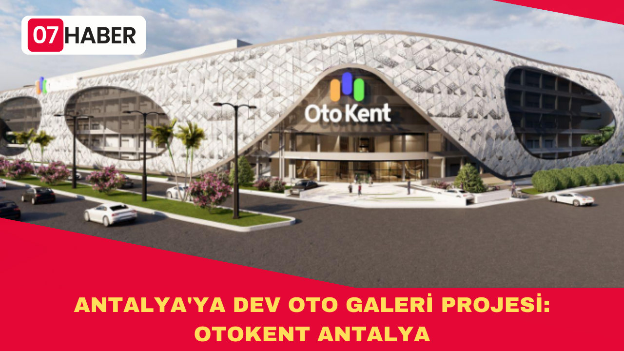 ANTALYA“YA DEV OTO GALERİ PROJESİ: OTOKENT ANTALYA