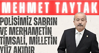 Taytak: 'Polisimiz sabrın ve merhametin timsali, milletin yüz akıdır'