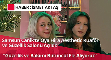 Samsun Canik'te Oya Hira Aesthetic Kuaför ve Güzellik Salonu Güzellik ve Bakımı Bir Arada Sunuyor