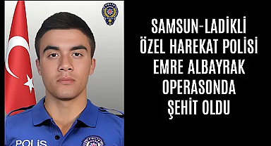 Samsun Ladikli Özel Harekat Polisi Emre Albayrak, çatışmada şehit oldu