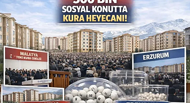 500 Bin Sosyal Konutta Kura Heyecanı Sürüyor