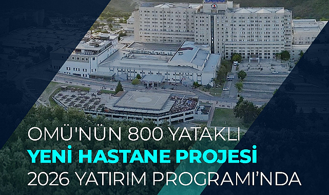 OMÜ’nün 800 yataklı yeni hastane projesi 2026 Yatırım Programı’nda