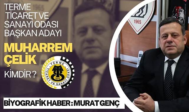 Terme Ticaret ve Sanayi Odası Başkan Adayı Muharrem Çelik: “Katılımcı Şeffaf ve Üretim Odaklı Yönetim”