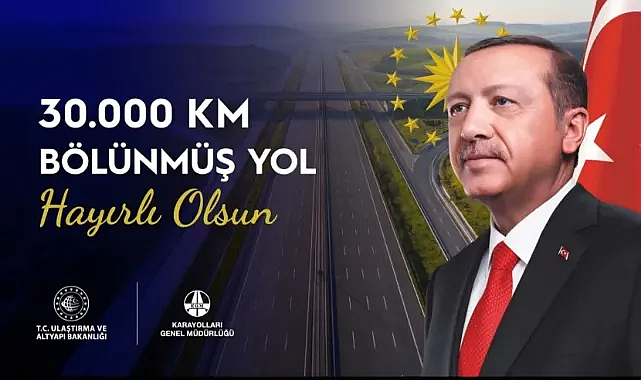 Türkiye’nin bölünmüş yol altyapısında 30 bin kilometrelik eşik aşıldı