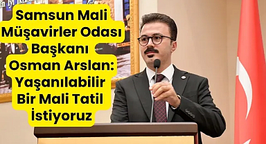 Arslan: Yaşanılabilir Bir Mali Tatil İstiyoruz