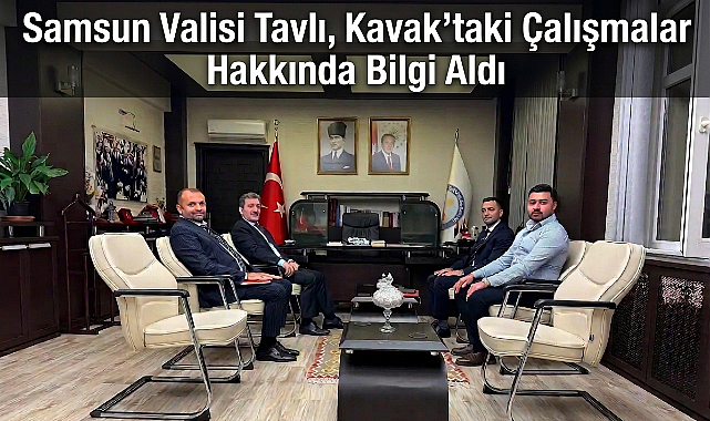 Samsun Valisi Orhan Tavlı, Kavak’taki Çalışmalar Hakkında Bilgi Aldı